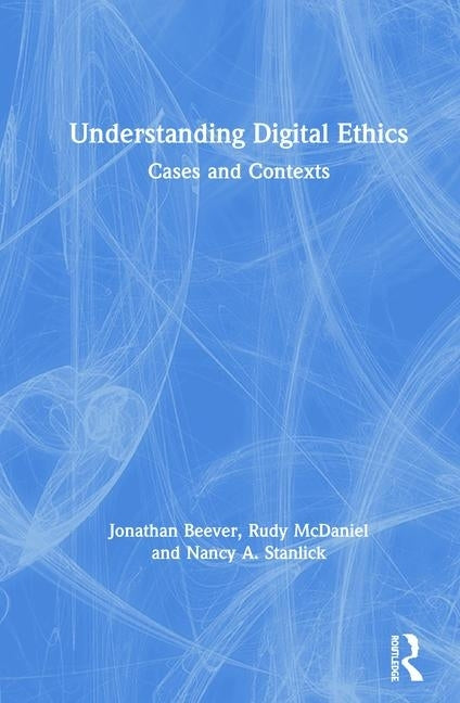 Understanding Digital Ethics: Cases and Contexts by Beever, Jonathan