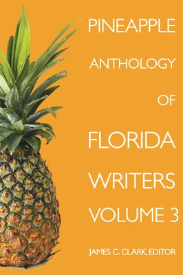Pineapple Anthology of Florida Writers, Volume 3 by Clark, James C.