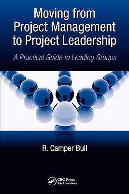 Moving from Project Management to Project Leadership: A Practical Guide to Leading Groups by Bull, R. Camper
