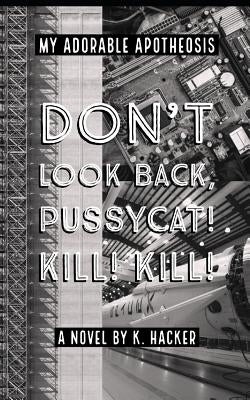My Adorable Apotheosis: Don't look back, Pussycat! Kill! Kill! by Hacker, Kirsten
