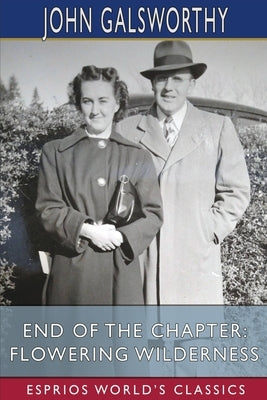 End of the Chapter: Flowering Wilderness (Esprios Classics) by Galsworthy, John