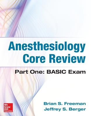 Anesthesiology Core Review: Part One: Basic Exam by Freeman, Brian