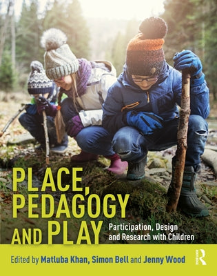 Place, Pedagogy and Play: Participation, Design and Research with Children by Khan, Matluba