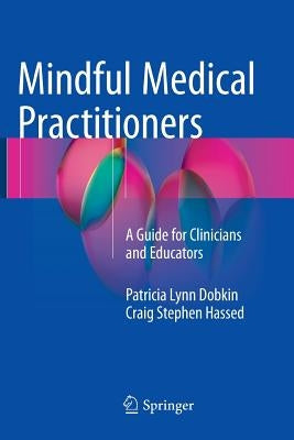 Mindful Medical Practitioners: A Guide for Clinicians and Educators by Dobkin Phd, Patricia Lynn