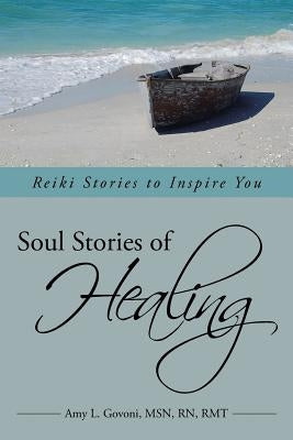 Soul Stories of Healing: Reiki Stories to Inspire You by Govoni Rmt, Amy L.