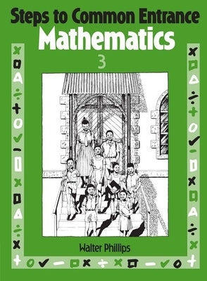 Steps to Common Entrance Mathematics 3 by Phillips, Walter