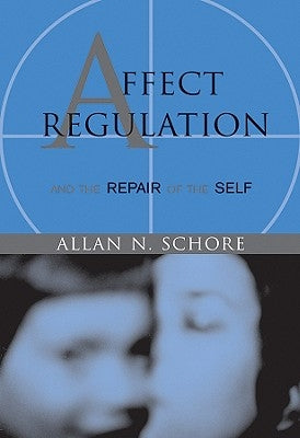 Affect Regulation & the Repair of Self by Schore, Allan N.
