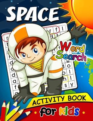 Space Word Search Activity Book for Kids: Activity book for boy, girls, kids Ages 2-4,3-5,4-8 by Activity Books for Kids