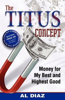 The Titus Concept: Money for My Best and Highest Good by Diaz, Al