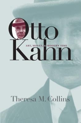 Otto Kahn: Art, Money, and Modern Time by Collins, Theresa M.