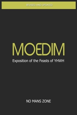 Moedim Exposition of the Feasts of YHWH: Exposition of the Feasts of YHWH by Zone Nmz, No Mans