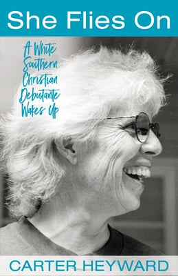 She Flies on: A White Southern Christian Debutante Wakes Up by Heyward, Carter