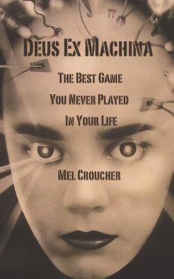 Deus Ex Machina - The Best Game You Never Played in Your Life by Croucher, Mel