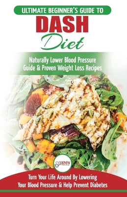 Dash Diet: The Ultimate Beginner's Guide To Dash Diet to Naturally Lower Blood Pressure & Proven Weight Loss Recipes (Dash Diet B by Jiannes, Louise