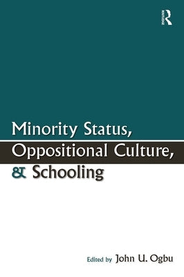 Minority Status, Oppositional Culture, & Schooling by Ogbu, John U.