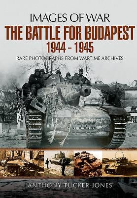 The Battle for Budapest 1944 - 1945 by Tucker-Jones, Anthony