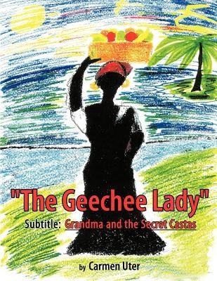 The Geechee Lady: Grandma and the Secret Castas by Uter, Carmen
