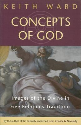 Concepts of God: Images of the Divine in the Five Religious Traditions by Ward, Keith