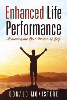 Enhanced Life Performance: Achieving the Best Version of Self by Monistere, Donald