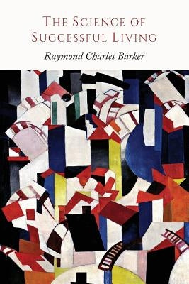The Science of Successful Living by Barker, Raymond Charles