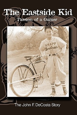 The Eastside Kid: Passion of a Gamer by Decosta, John F.