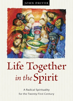 Life Together in the Spirit: A Radical Spirituality for the Twenty-First Century by Driver, John
