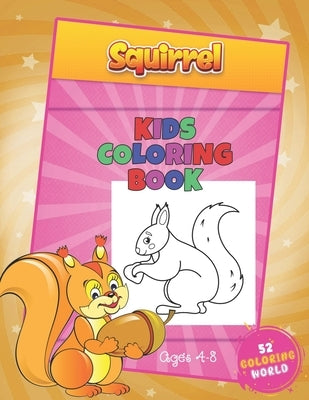 Squirrel Kids Coloring Book Ages 4 - 8: The Squirrel Lover Coloring Book with 52 Cute Squirrels Illustrations, Animal Coloring Book for Kids Ages 4-8 by World, 52 Coloring