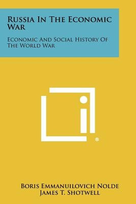 Russia in the Economic War: Economic and Social History of the World War by Nolde, Boris Emmanuilovich