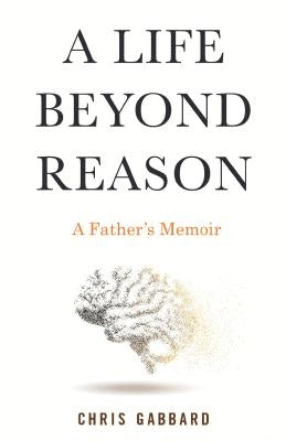 A Life Beyond Reason: A Father's Memoir by Gabbard, Chris