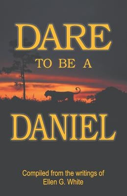 Dare to Be a Daniel by White, Ellen G.