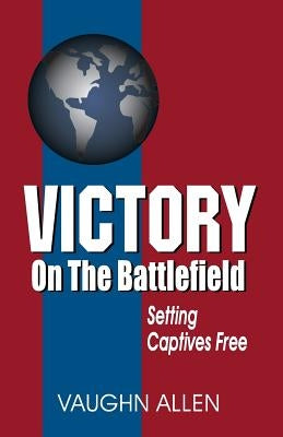 Victory on the Battlefield: The Gospel Commission: Its Nature, Restoration, and Authority by Allen, Vaughn