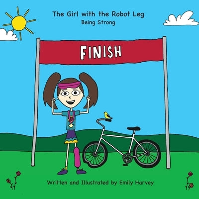 The Girl with the Robot Leg: Being Strong by Harvey, Emily Ann