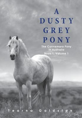 A Dusty Grey Pony Book 1 Volume 1 by Goldston, Tearna