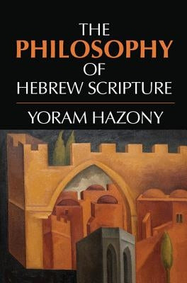 The Philosophy of Hebrew Scripture by Hazony, Yoram