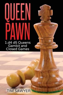 Queen Pawn: 1.d4 d5 Queens Gambit and Closed Games by Sawyer, Tim
