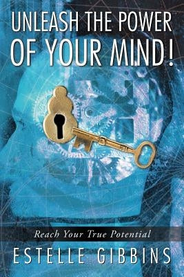 Unleash the Power of Your Mind!: Reach Your True Potential by Gibbins, Estelle