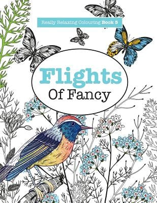Really RELAXING Colouring Book 5: Flights Of Fancy - A Winged Journey Through Pattern and Colour by James, Elizabeth