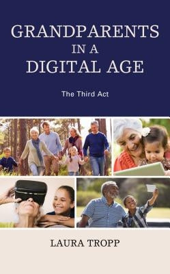 Grandparents in a Digital Age: The Third ACT by Tropp, Laura