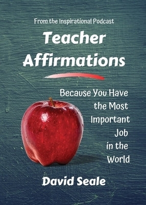 Teacher Affirmations: You Have The Most Important Job by Seale, David