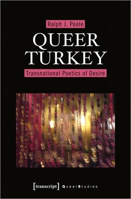 Queer Turkey: Transnational Poetics of Desire by J, Poole Ralph