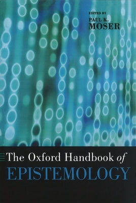 The Oxford Handbook of Epistemology by Moser, Paul K.