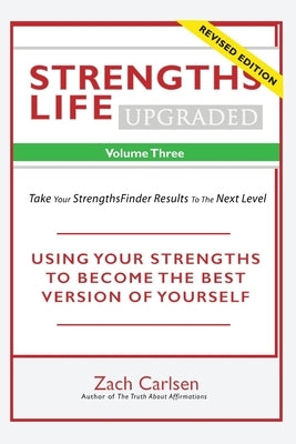 Strengths Life Upgraded, Volume Three: Take Your StrengthsFinder Results to the Next Level by Carlsen, Zach