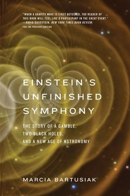 Einstein's Unfinished Symphony: The Story of a Gamble, Two Black Holes, and a New Age of Astronomy by Bartusiak, Marcia