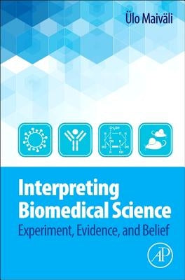 Interpreting Biomedical Science: Experiment, Evidence, and Belief by Maivali, ?lo