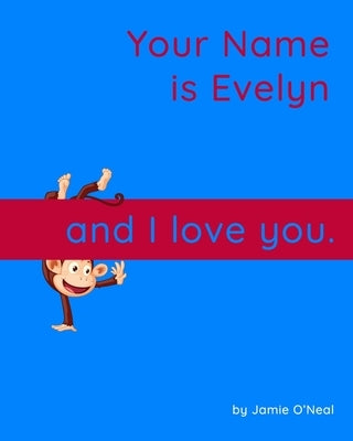 Your Name is Evelyn and I Love You.: A Baby Book for Evelyn by O'Neal, Jamie