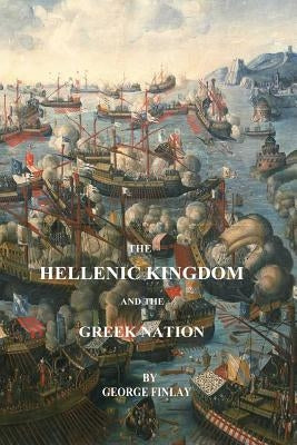 The Hellenic Kingdom and the Greek Nation by Finlay, George