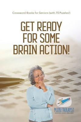 Get Ready for Some Brain Action! Crossword Books for Seniors (with 70 Puzzles!) by Puzzle Therapist