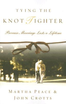 Tying the Knot Tighter: Because Marriage Lasts a Lifetime by Peace, Martha