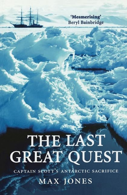 The Last Great Quest: Captain Scott's Antartctic Sacrifice by Jones, Max
