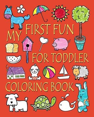 My First Fun for Toddler Coloring Book: Easy Coloring Books for Toddlers: Kids Ages 2-4, 4-8, Boys, Girls, Fun Early Learning by And Friends, Ellie